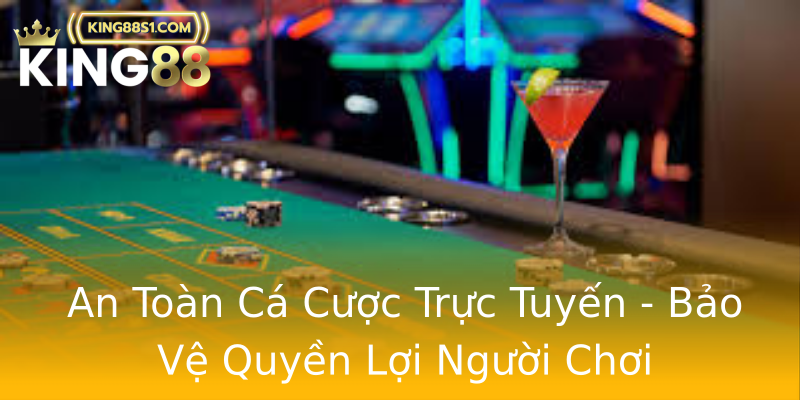 An Toàn Cá Cược Trực Tuyến - Bảo Vệ Quyền Lợi Người Chơi