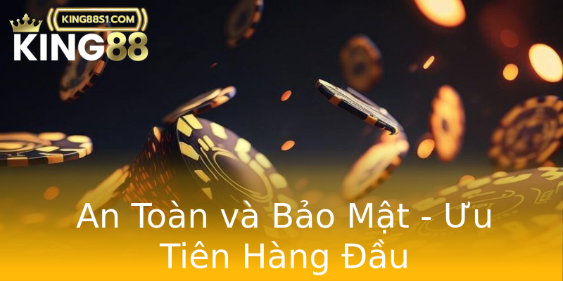 An Toàn và Bảo Mật - Ưu Tiên Hàng Đầu