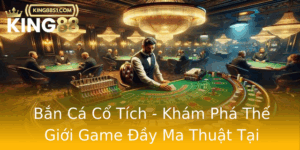 Ban Ca Co Tich Kham Pha The Gioi Game Ay Ma Thuat Tai King88