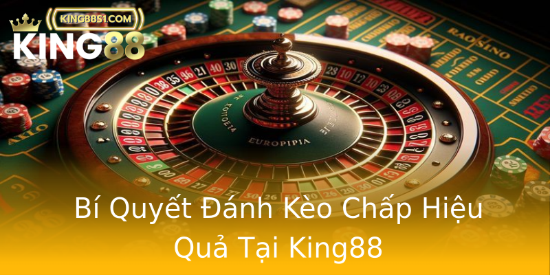 Bí Quyết Đánh Kèo Chấp Hiệu Quả Tại King88