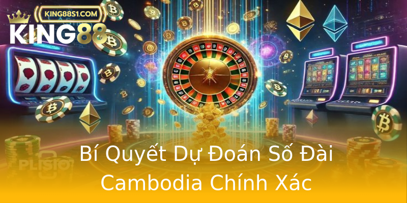 Bí Quyết Dự Đoán Số Đài Cambodia Chính Xác