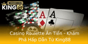 Casino Roulette An Tien Kham Pha Hap Dan Tu King88