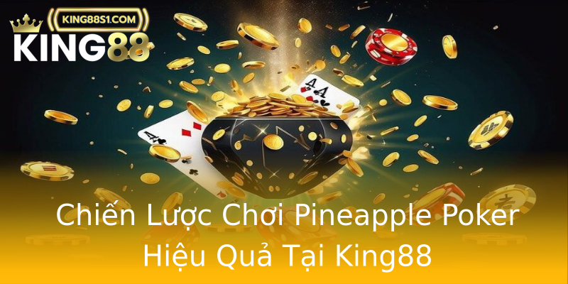 Chiến Lược Chơi Pineapple Poker Hiệu Quả Tại King88 Chiến Lược Chơi Pineapple Poker Hiệu Quả Tại King88