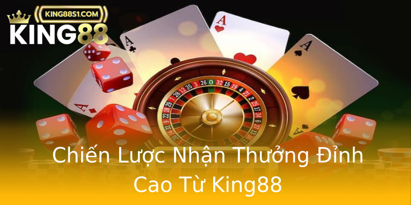 Chiến Lược Nhận Thưởng Đỉnh Cao Từ King88