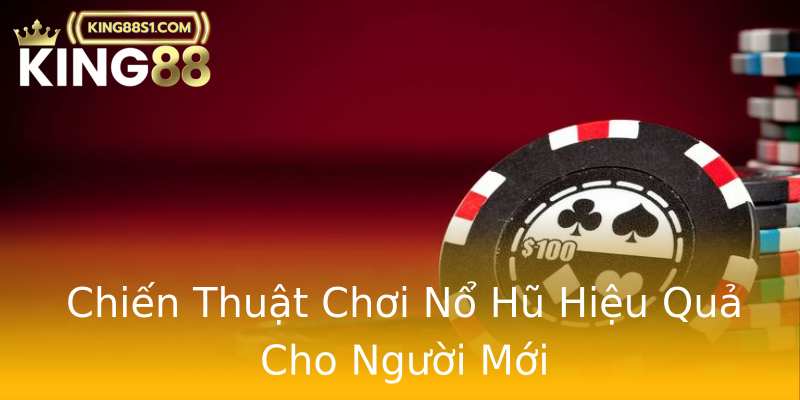 Chiến Thuật Chơi Nổ Hũ Hiệu Quả Cho Người Mới