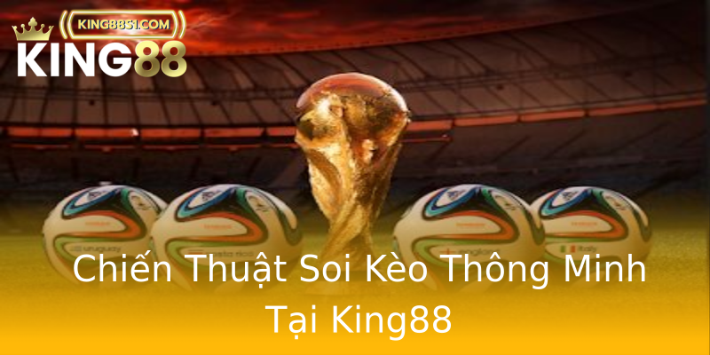 Chiến Thuật Soi Kèo Thông Minh Tại King88