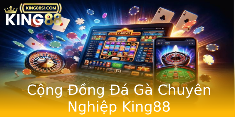 Cộng Đồng Đá Gà Chuyên Nghiệp King88