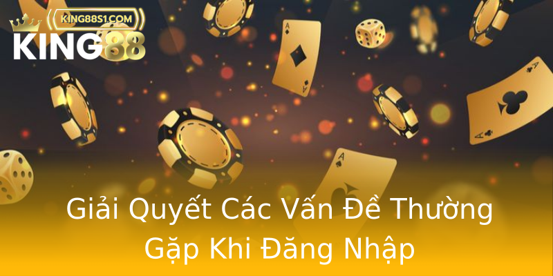 Giải Quyết Các Vấn Đề Thường Gặp Khi Đăng Nhập