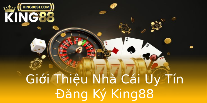 Giới Thiệu Nhà Cái Uy Tín Đăng Ký King88