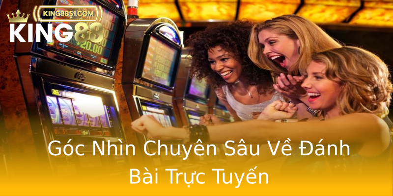 Góc Nhìn Chuyên Sâu Về Đánh Bài Trực Tuyến