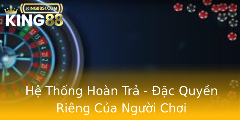 Hệ Thống Hoàn Trả - Đặc Quyền Riêng Của Người Chơi