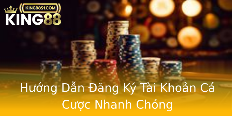 Hướng Dẫn Đăng Ký Tài Khoản Cá Cược Nhanh Chóng