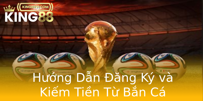 Hướng Dẫn Đăng Ký và Kiếm Tiền Từ Bắn Cá