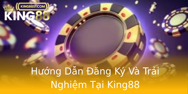 Hướng Dẫn Đăng Ký Và Trải Nghiệm Tại King88