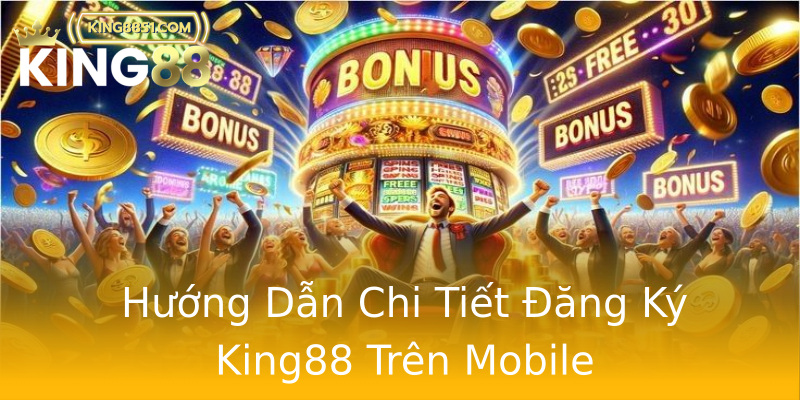Hướng Dẫn Chi Tiết Đăng Ký King88 Trên Mobile