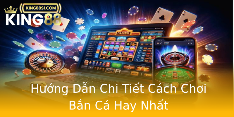 Hướng Dẫn Chi Tiết Cách Chơi Bắn Cá Hay Nhất