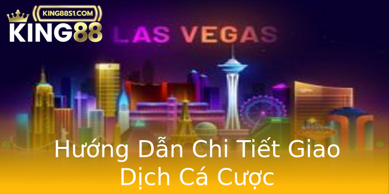 Hướng Dẫn Chi Tiết Giao Dịch Cá Cược