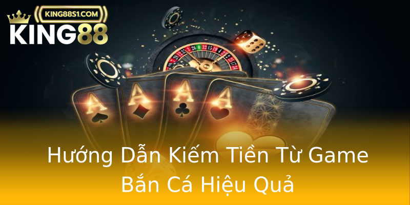 Hướng Dẫn Kiếm Tiền Từ Game Bắn Cá Hiệu Quả Hướng Dẫn Kiếm Tiền Từ Game Bắn Cá Hiệu Quả