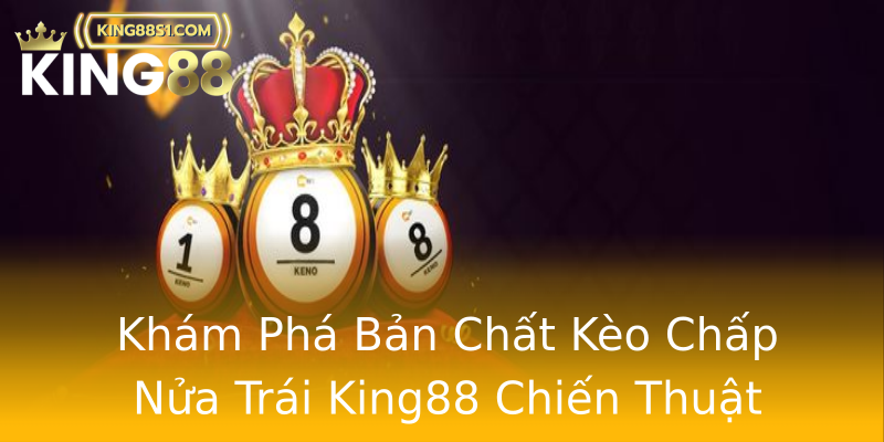 Khám Phá Bản Chất Kèo Chấp Nửa Trái King88 Chiến Thuật