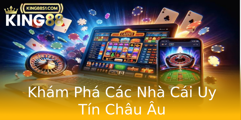 Khám Phá Các Nhà Cái Uy Tín Châu Âu