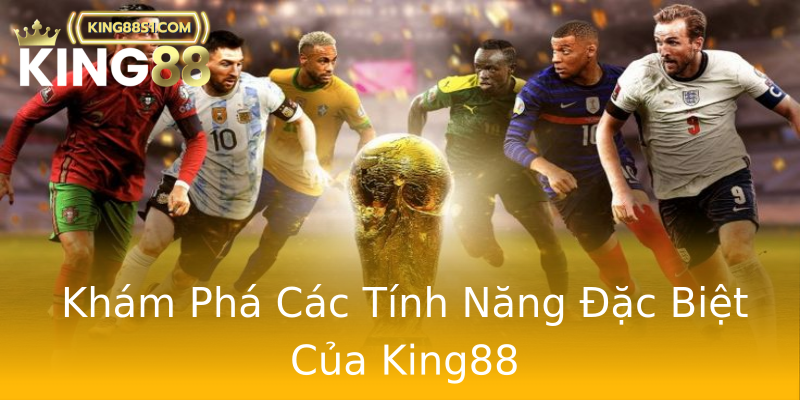 Khám Phá Các Tính Năng Đặc Biệt Của King88