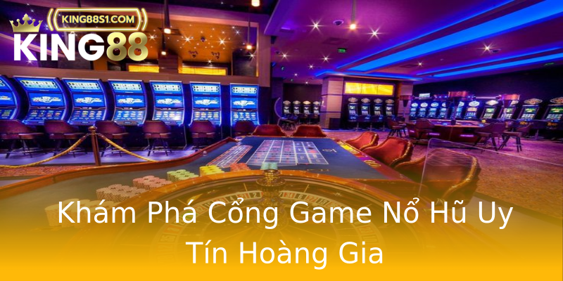 Khám Phá Cổng Game Nổ Hũ Uy Tín Hoàng Gia