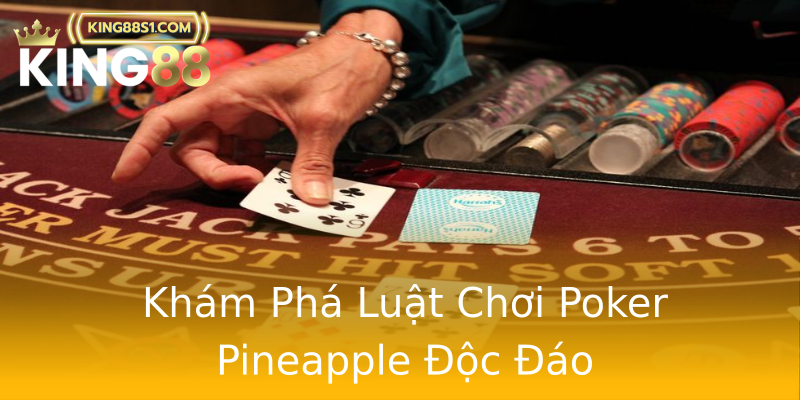 Khám Phá Luật Chơi Poker Pineapple Độc Đáo Khám Phá Luật Chơi Poker Pineapple Độc Đáo
