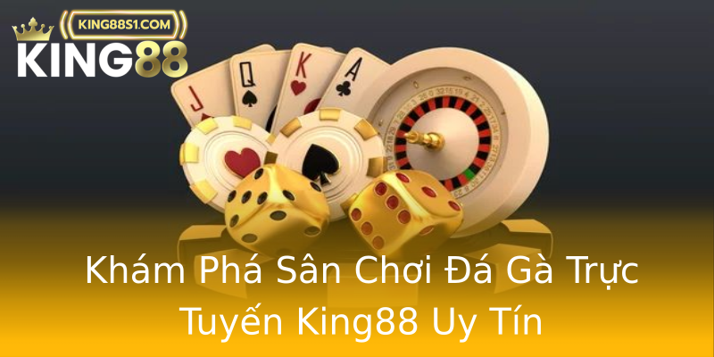 Khám Phá Sân Chơi Đá Gà Trực Tuyến King88 Uy Tín
