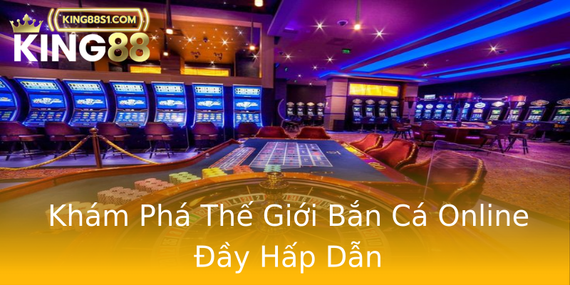 Khám Phá Thế Giới Bắn Cá Online Đầy Hấp Dẫn Khám Phá Thế Giới Bắn Cá Online Đầy Hấp Dẫn