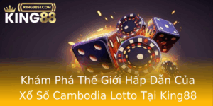 Kham Pha The Gioi Hap Dan Cua Xo So Cambodia Lotto Tai King88