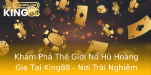 Kham Pha The Gioi No Hu Hoang Gia Tai King88 Noi Trai Nghiem Inh Cao