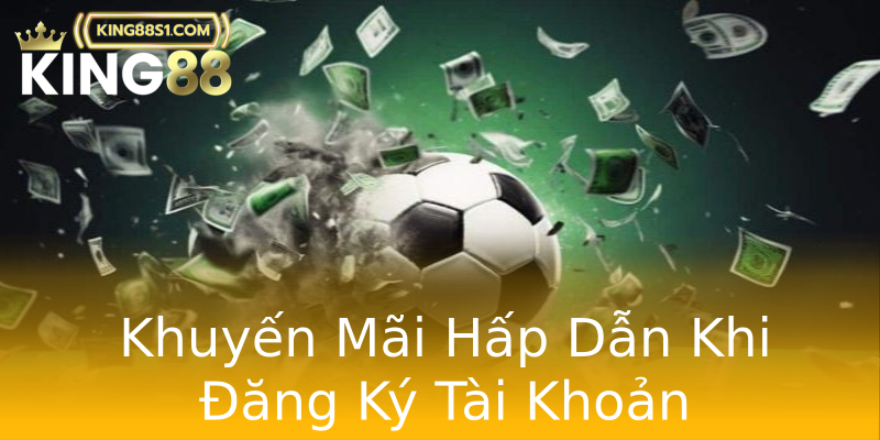 Khuyến Mãi Hấp Dẫn Khi Đăng Ký Tài Khoản