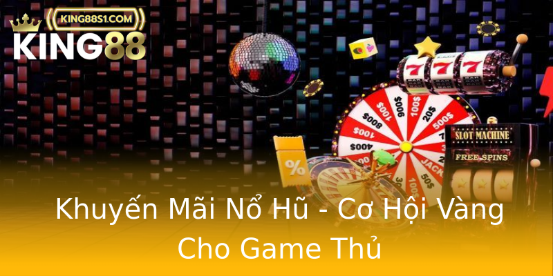 Khuyến Mãi Nổ Hũ - Cơ Hội Vàng Cho Game Thủ Khuyến Mãi Nổ Hũ - Cơ Hội Vàng Cho Game Thủ