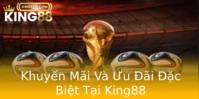 Khuyến Mãi Và Ưu Đãi Đặc Biệt Tại King88