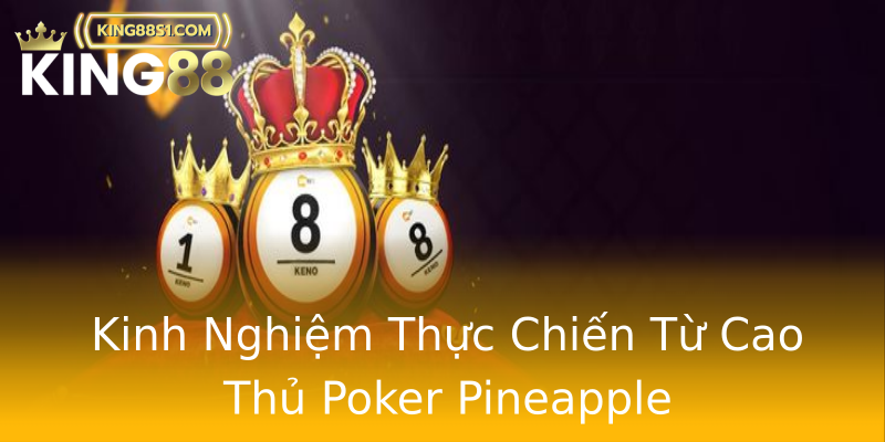 Kinh Nghiệm Thực Chiến Từ Cao Thủ Poker Pineapple Kinh Nghiệm Thực Chiến Từ Cao Thủ Poker Pineapple