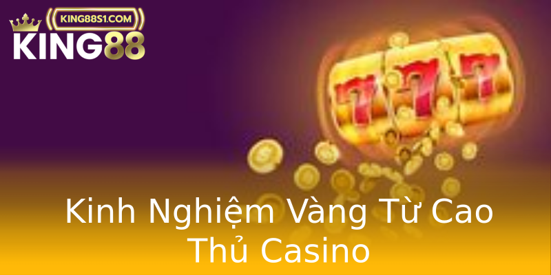 Kinh Nghiệm Vàng Từ Cao Thủ Casino