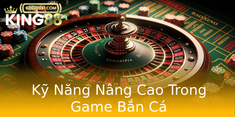Kỹ Năng Nâng Cao Trong Game Bắn Cá Kỹ Năng Nâng Cao Trong Game Bắn Cá