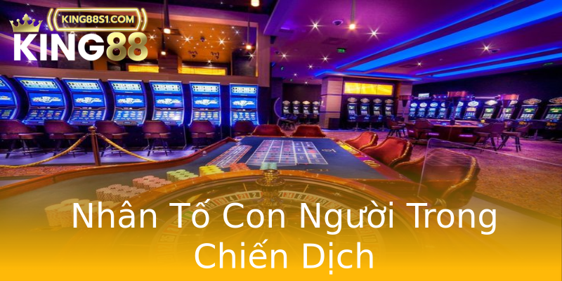 Nhân Tố Con Người Trong Chiến Dịch