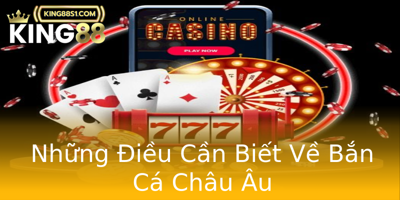 Những Điều Cần Biết Về Bắn Cá Châu Âu