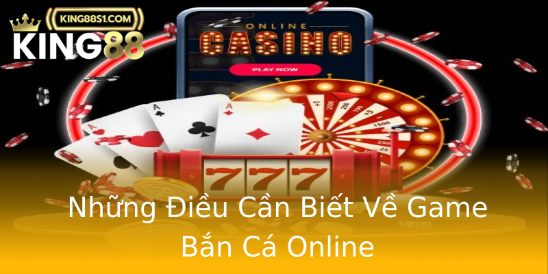 Những Điều Cần Biết Về Game Bắn Cá Online