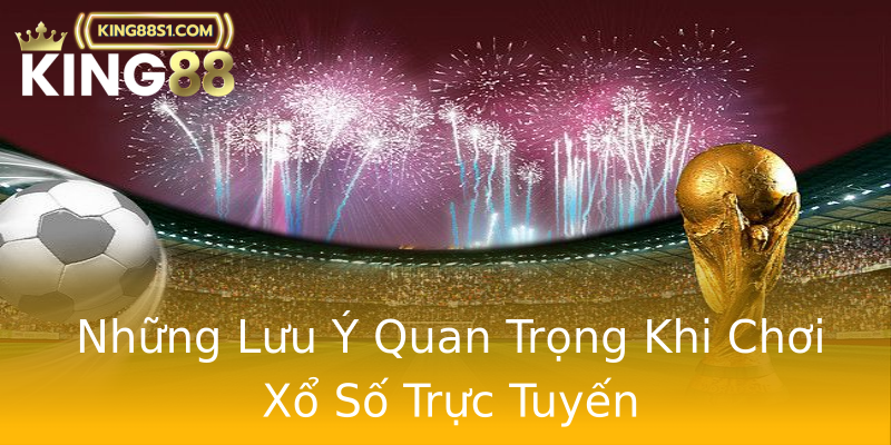 Những Lưu Ý Quan Trọng Khi Chơi Xổ Số Trực Tuyến