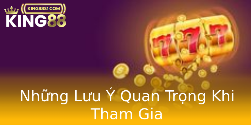 Những Lưu Ý Quan Trọng Khi Tham Gia Những Lưu Ý Quan Trọng Khi Tham Gia