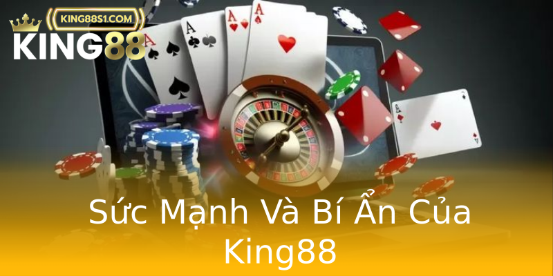 Sức Mạnh Và Bí Ẩn Của King88