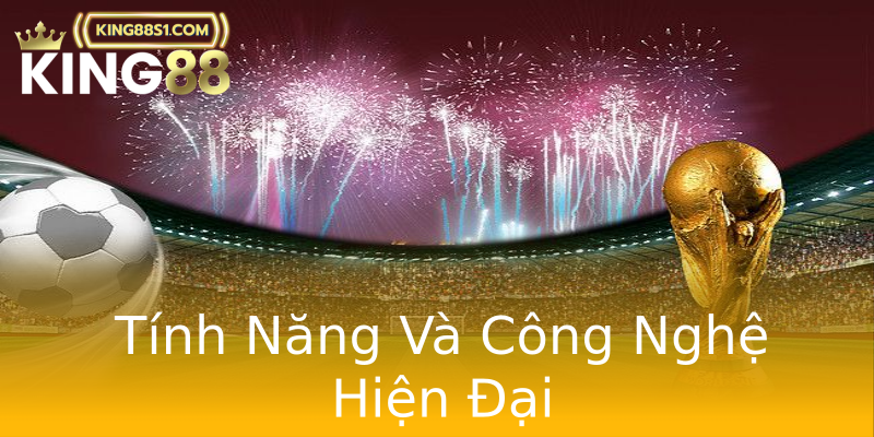 Tính Năng Và Công Nghệ Hiện Đại