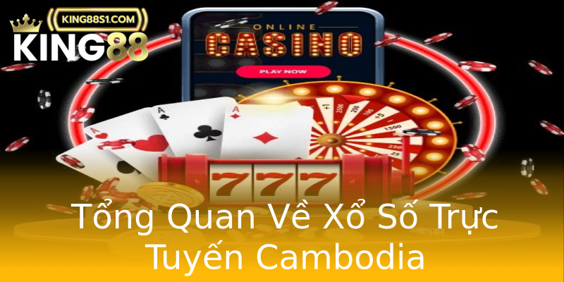 Tổng Quan Về Xổ Số Trực Tuyến Cambodia
