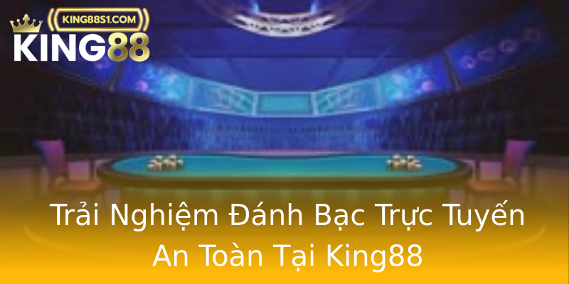 Trải Nghiệm Đánh Bạc Trực Tuyến An Toàn Tại King88