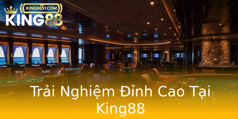Trải Nghiệm Đỉnh Cao Tại King88