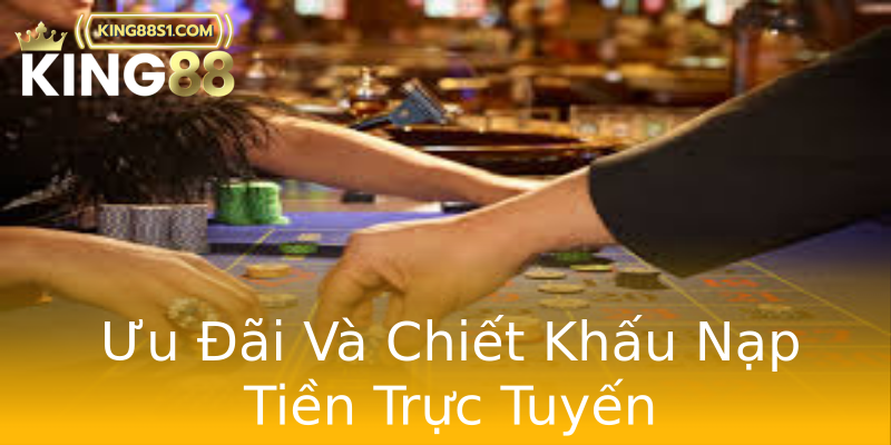 Ưu Đãi Và Chiết Khấu Nạp Tiền Trực Tuyến